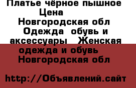 Платье чёрное пышное  › Цена ­ 2 200 - Новгородская обл. Одежда, обувь и аксессуары » Женская одежда и обувь   . Новгородская обл.